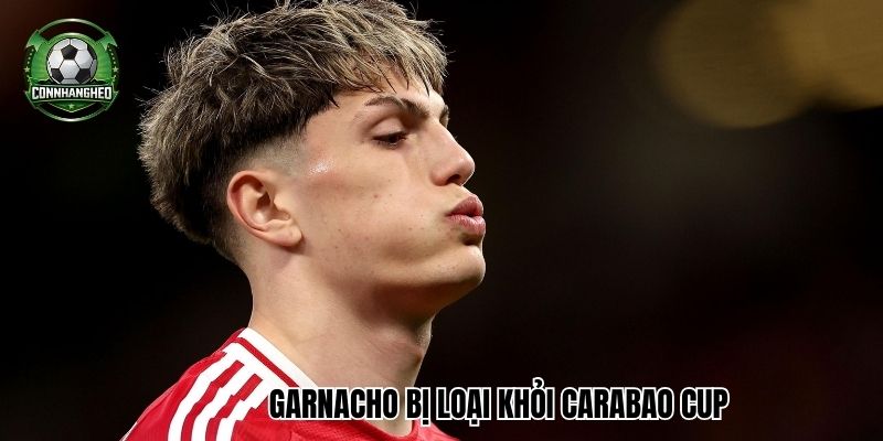 Garnacho bị loại khỏi Carabao Cup
