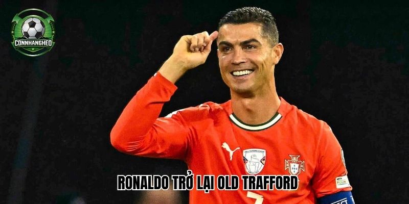 Viễn cảnh Ronaldo trở lại Old Trafford 